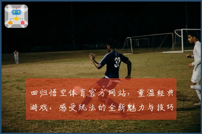回归悟空体育官方网站，重温经典游戏，感受玩法的全新魅力与技巧提升
