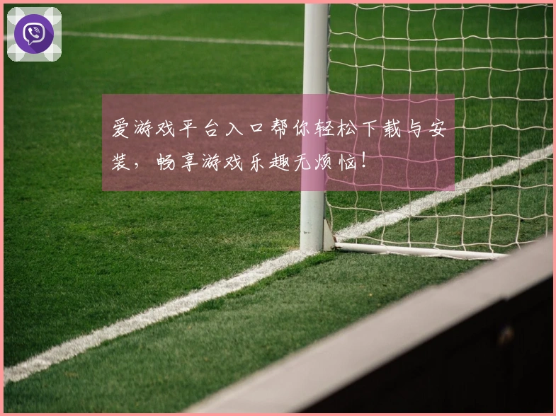 爱游戏平台入口帮你轻松下载与安装，畅享游戏乐趣无烦恼！